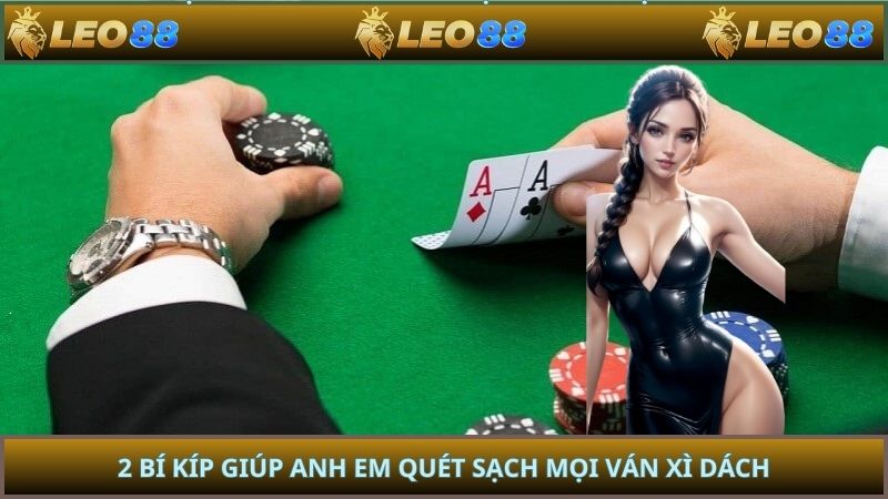 2 Bí kíp giúp anh em quét sạch mọi ván xì dách