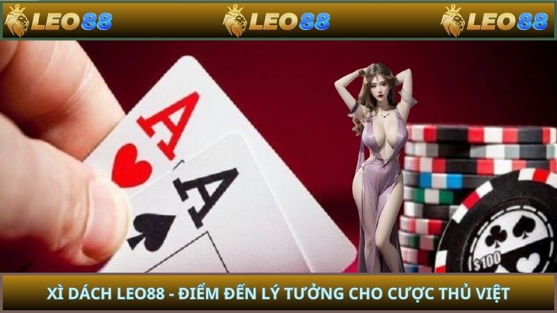 Xì Dách Leo88 - Điểm Đến Lý Tưởng Cho Cược Thủ Việt